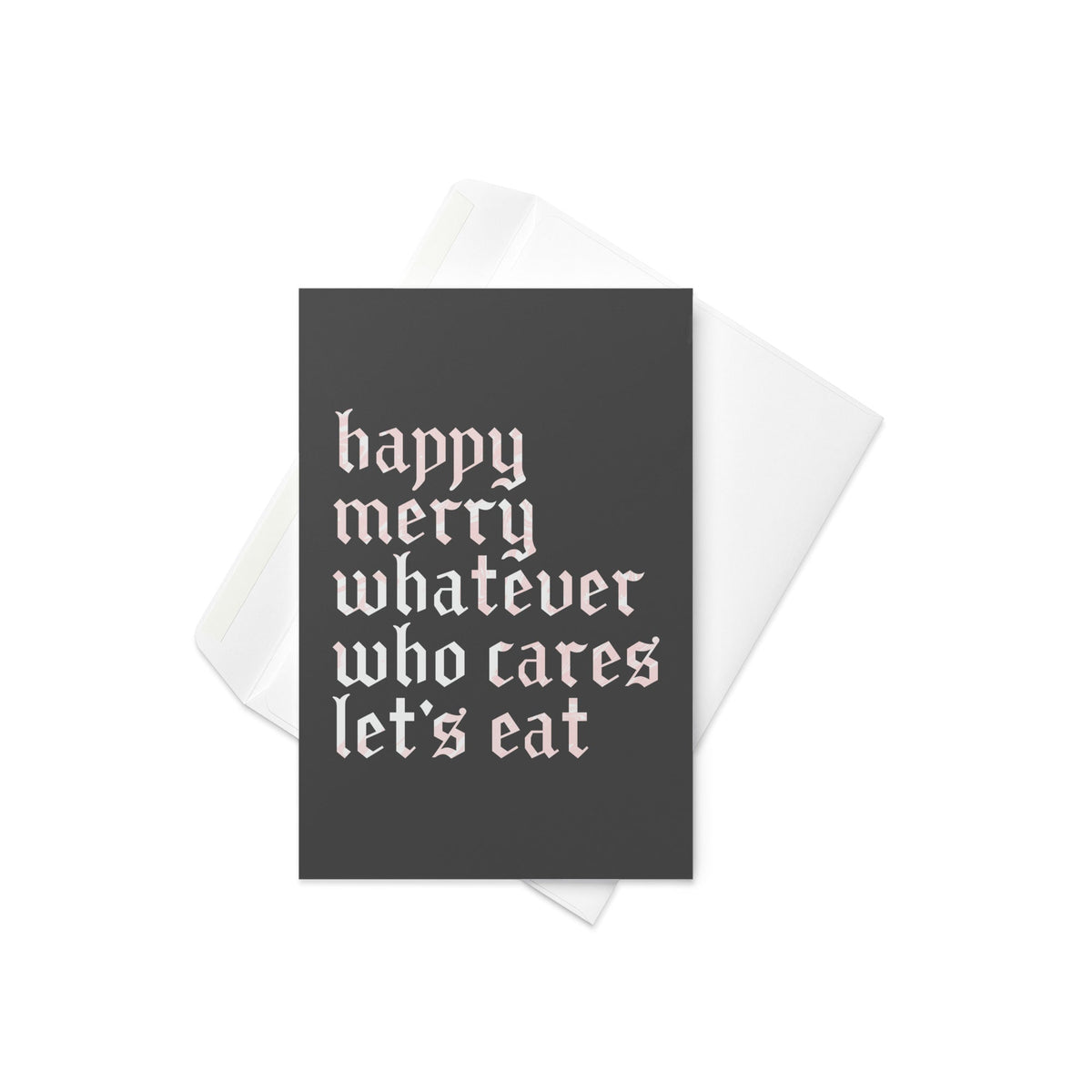 Happy Merry Whatever Who Cares Let's Eat Greeting Card