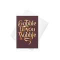 Gobble Til You Wobble Greeting Card