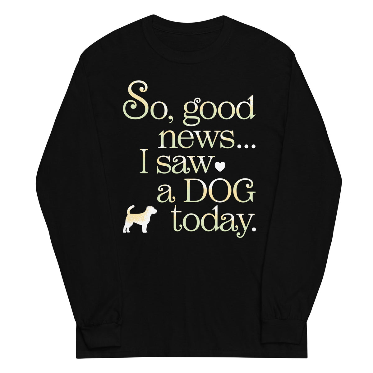 So Good News I Saw A Dog Today Unisex Long Sleeve Tee product image 2
