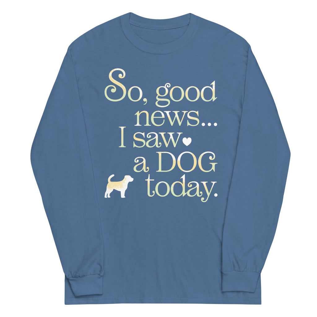 So Good News I Saw A Dog Today Unisex Long Sleeve Tee product image 1