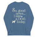 So Good News I Saw A Dog Today Unisex Long Sleeve Tee product image 1