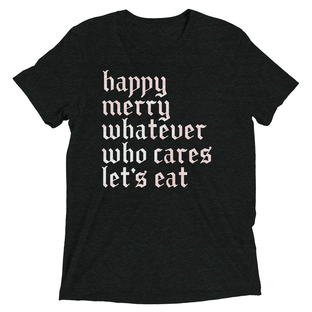 Happy Merry Whatever Who Cares Let's Eat Men's Tri-Blend Tee product image 2