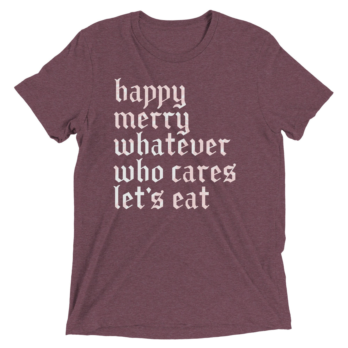 Happy Merry Whatever Who Cares Let's Eat Men's Tri-Blend Tee product image 1