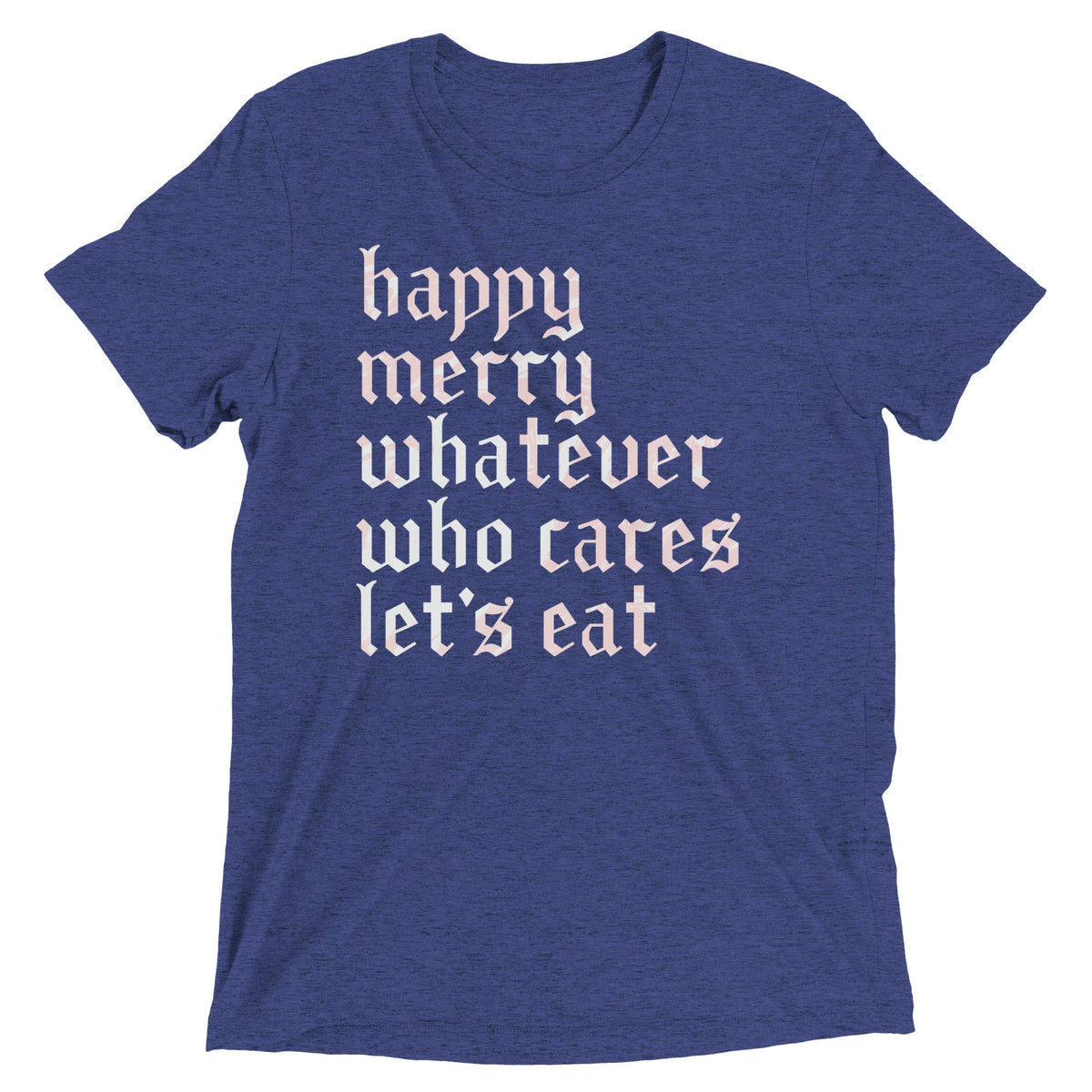 Happy Merry Whatever Who Cares Let's Eat Men's Tri-Blend Tee product image 4