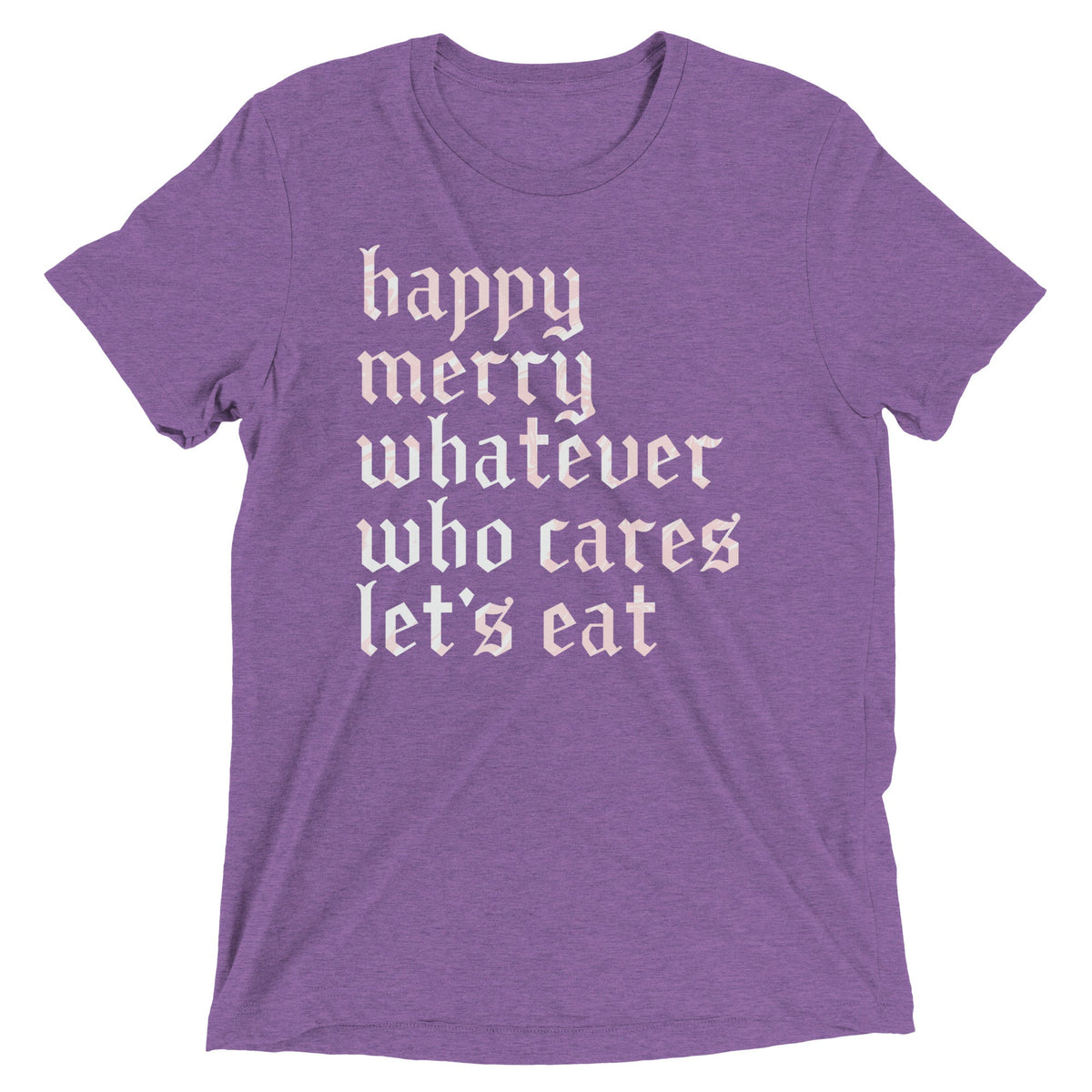 Happy Merry Whatever Who Cares Let's Eat Men's Tri-Blend Tee product image 6