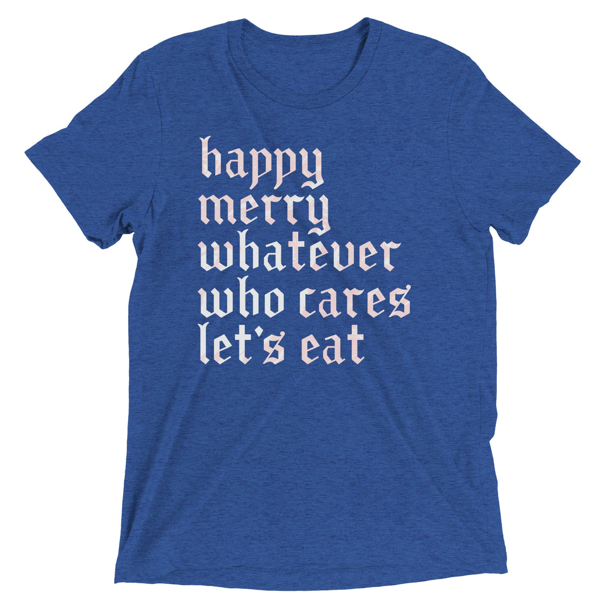 Happy Merry Whatever Who Cares Let's Eat Men's Tri-Blend Tee product image 3