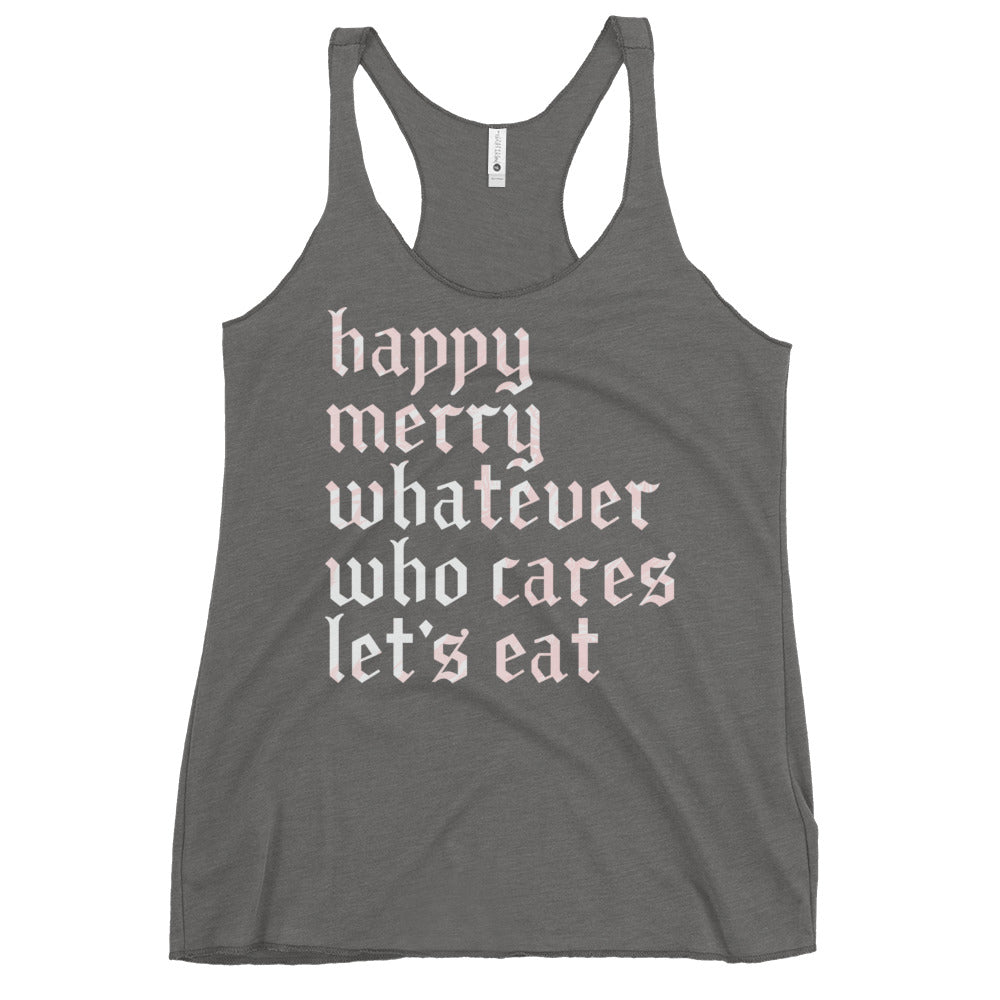 Happy Merry Whatever Who Cares Let's Eat Women's Racerback Tank