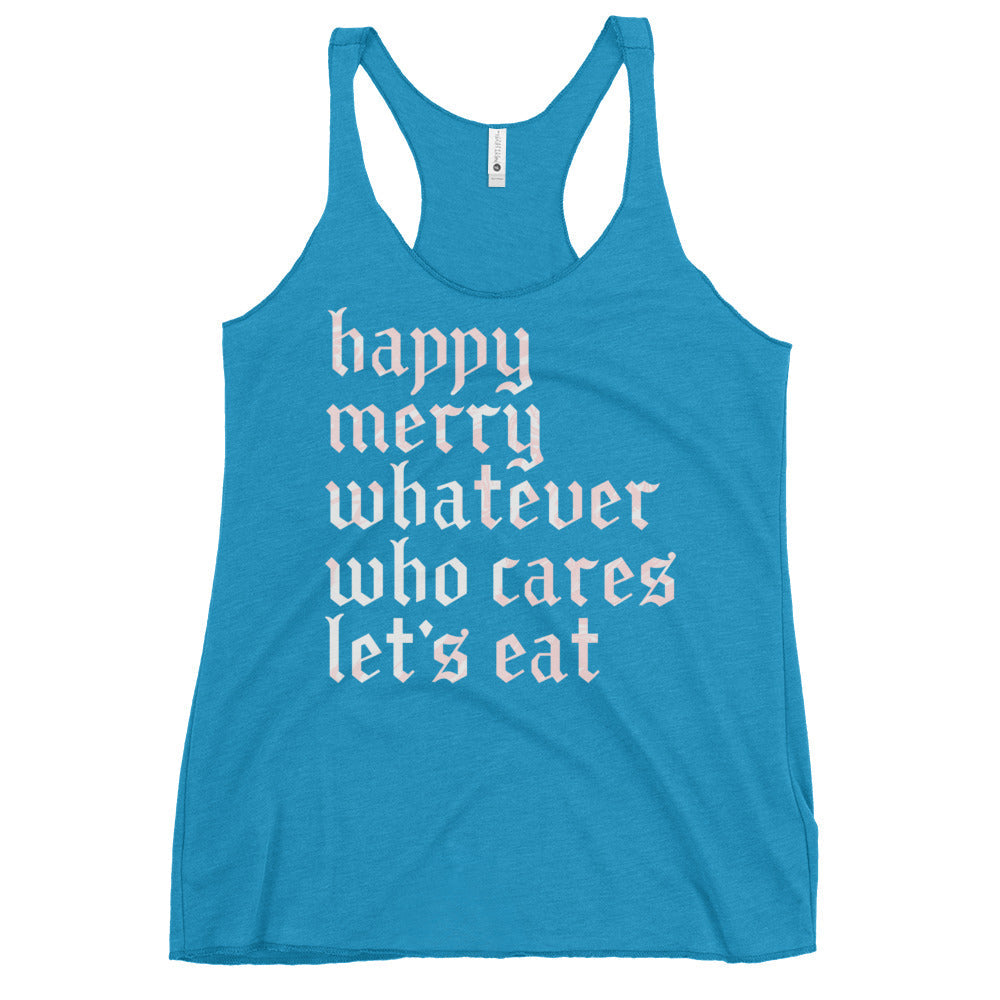 Happy Merry Whatever Who Cares Let's Eat Women's Racerback Tank